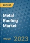Metal Roofing Market Outlook and Growth Forecast 2023-2030: Emerging Trends and Opportunities, Global Market Share Analysis, Industry Size, Segmentation, Post-Covid Insights, Driving Factors, Statistics, Companies, and Country Landscape - Product Image