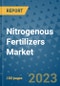 Nitrogenous Fertilizers Market Outlook and Growth Forecast 2023-2030: Emerging Trends and Opportunities, Global Market Share Analysis, Industry Size, Segmentation, Post-Covid Insights, Driving Factors, Statistics, Companies, and Country Landscape - Product Image