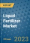 Liquid Fertilizer Market Outlook and Growth Forecast 2023-2030: Emerging Trends and Opportunities, Global Market Share Analysis, Industry Size, Segmentation, Post-Covid Insights, Driving Factors, Statistics, Companies, and Country Landscape - Product Image