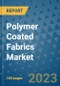 Polymer Coated Fabrics Market Outlook and Growth Forecast 2023-2030: Emerging Trends and Opportunities, Global Market Share Analysis, Industry Size, Segmentation, Post-Covid Insights, Driving Factors, Statistics, Companies, and Country Landscape - Product Image