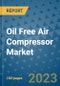 Oil Free Air Compressor Market Outlook and Growth Forecast 2023-2030: Emerging Trends and Opportunities, Global Market Share Analysis, Industry Size, Segmentation, Post-Covid Insights, Driving Factors, Statistics, Companies, and Country Landscape - Product Image