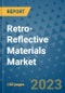 Retro-Reflective Materials Market Outlook and Growth Forecast 2023-2030: Emerging Trends and Opportunities, Global Market Share Analysis, Industry Size, Segmentation, Post-Covid Insights, Driving Factors, Statistics, Companies, and Country Landscape - Product Image