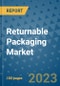 Returnable Packaging Market Outlook and Growth Forecast 2023-2030: Emerging Trends and Opportunities, Global Market Share Analysis, Industry Size, Segmentation, Post-Covid Insights, Driving Factors, Statistics, Companies, and Country Landscape - Product Image