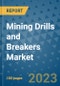 Mining Drills and Breakers Market Outlook and Growth Forecast 2023-2030: Emerging Trends and Opportunities, Global Market Share Analysis, Industry Size, Segmentation, Post-Covid Insights, Driving Factors, Statistics, Companies, and Country Landscape - Product Image