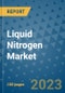 Liquid Nitrogen Market Outlook and Growth Forecast 2023-2030: Emerging Trends and Opportunities, Global Market Share Analysis, Industry Size, Segmentation, Post-Covid Insights, Driving Factors, Statistics, Companies, and Country Landscape - Product Image