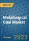 Metallurgical Coal Market Outlook and Growth Forecast 2023-2030: Emerging Trends and Opportunities, Global Market Share Analysis, Industry Size, Segmentation, Post-Covid Insights, Driving Factors, Statistics, Companies, and Country Landscape - Product Image