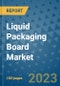 Liquid Packaging Board Market Outlook and Growth Forecast 2023-2030: Emerging Trends and Opportunities, Global Market Share Analysis, Industry Size, Segmentation, Post-Covid Insights, Driving Factors, Statistics, Companies, and Country Landscape - Product Image