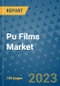 Pu Films Market Outlook and Growth Forecast 2023-2030: Emerging Trends and Opportunities, Global Market Share Analysis, Industry Size, Segmentation, Post-Covid Insights, Driving Factors, Statistics, Companies, and Country Landscape - Product Image
