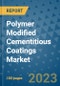 Polymer Modified Cementitious Coatings Market Growth Forecasts to 2030 - Trends, Outlook of Market Size by Type, Application, Product Type, Component, Companies - Product Image