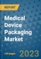 Medical Device Packaging Market Outlook and Growth Forecast 2023-2030: Emerging Trends and Opportunities, Global Market Share Analysis, Industry Size, Segmentation, Post-Covid Insights, Driving Factors, Statistics, Companies, and Country Landscape - Product Image