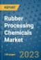 Rubber Processing Chemicals Market Outlook and Growth Forecast 2023-2030: Emerging Trends and Opportunities, Global Market Share Analysis, Industry Size, Segmentation, Post-Covid Insights, Driving Factors, Statistics, Companies, and Country Landscape - Product Image