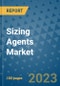 Sizing Agents Market Outlook and Growth Forecast 2023-2030: Emerging Trends and Opportunities, Global Market Share Analysis, Industry Size, Segmentation, Post-Covid Insights, Driving Factors, Statistics, Companies, and Country Landscape - Product Image