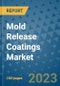 Mold Release Coatings Market Outlook and Growth Forecast 2023-2030: Emerging Trends and Opportunities, Global Market Share Analysis, Industry Size, Segmentation, Post-Covid Insights, Driving Factors, Statistics, Companies, and Country Landscape - Product Image