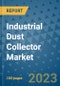 Industrial Dust Collector Market Outlook and Growth Forecast 2023-2030: Emerging Trends and Opportunities, Global Market Share Analysis, Industry Size, Segmentation, Post-Covid Insights, Driving Factors, Statistics, Companies, and Country Landscape - Product Image
