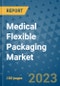 Medical Flexible Packaging Market Outlook and Growth Forecast 2023-2030: Emerging Trends and Opportunities, Global Market Share Analysis, Industry Size, Segmentation, Post-Covid Insights, Driving Factors, Statistics, Companies, and Country Landscape - Product Image
