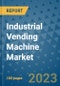 Industrial Vending Machine Market Outlook and Growth Forecast 2023-2030: Emerging Trends and Opportunities, Global Market Share Analysis, Industry Size, Segmentation, Post-Covid Insights, Driving Factors, Statistics, Companies, and Country Landscape - Product Image