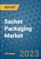 Sachet Packaging Market Outlook and Growth Forecast 2023-2030: Emerging Trends and Opportunities, Global Market Share Analysis, Industry Size, Segmentation, Post-Covid Insights, Driving Factors, Statistics, Companies, and Country Landscape - Product Image