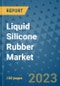 Liquid Silicone Rubber Market Outlook and Growth Forecast 2023-2030: Emerging Trends and Opportunities, Global Market Share Analysis, Industry Size, Segmentation, Post-Covid Insights, Driving Factors, Statistics, Companies, and Country Landscape - Product Image