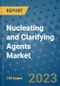 Nucleating and Clarifying Agents Market Outlook and Growth Forecast 2023-2030: Emerging Trends and Opportunities, Global Market Share Analysis, Industry Size, Segmentation, Post-Covid Insights, Driving Factors, Statistics, Companies, and Country Landscape - Product Image
