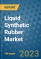 Liquid Synthetic Rubber Market Outlook and Growth Forecast 2023-2030: Emerging Trends and Opportunities, Global Market Share Analysis, Industry Size, Segmentation, Post-Covid Insights, Driving Factors, Statistics, Companies, and Country Landscape - Product Image