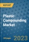 Plastic Compounding Market Outlook and Growth Forecast 2023-2030: Emerging Trends and Opportunities, Global Market Share Analysis, Industry Size, Segmentation, Post-Covid Insights, Driving Factors, Statistics, Companies, and Country Landscape - Product Image