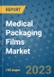 Medical Packaging Films Market Outlook and Growth Forecast 2023-2030: Emerging Trends and Opportunities, Global Market Share Analysis, Industry Size, Segmentation, Post-Covid Insights, Driving Factors, Statistics, Companies, and Country Landscape - Product Image
