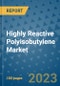 Highly Reactive Polyisobutylene Market Outlook and Growth Forecast 2023-2030: Emerging Trends and Opportunities, Global Market Share Analysis, Industry Size, Segmentation, Post-Covid Insights, Driving Factors, Statistics, Companies, and Country Landscape - Product Image
