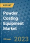 Powder Coating Equipment Market Outlook and Growth Forecast 2023-2030: Emerging Trends and Opportunities, Global Market Share Analysis, Industry Size, Segmentation, Post-Covid Insights, Driving Factors, Statistics, Companies, and Country Landscape - Product Image