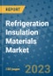 Refrigeration Insulation Materials Market Growth Forecasts to 2030 - Trends, Outlook of Market Size by Type, Application, End Use, Companies - Product Image