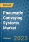 Pneumatic Conveying Systems Market Outlook and Growth Forecast 2023-2030: Emerging Trends and Opportunities, Global Market Share Analysis, Industry Size, Segmentation, Post-Covid Insights, Driving Factors, Statistics, Companies, and Country Landscape - Product Image