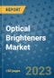 Optical Brighteners Market Outlook and Growth Forecast 2023-2030: Emerging Trends and Opportunities, Global Market Share Analysis, Industry Size, Segmentation, Post-Covid Insights, Driving Factors, Statistics, Companies, and Country Landscape - Product Image