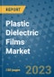 Plastic Dielectric Films Market Outlook and Growth Forecast 2023-2030: Emerging Trends and Opportunities, Global Market Share Analysis, Industry Size, Segmentation, Post-Covid Insights, Driving Factors, Statistics, Companies, and Country Landscape - Product Image