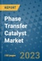 Phase Transfer Catalyst Market Outlook and Growth Forecast 2023-2030: Emerging Trends and Opportunities, Global Market Share Analysis, Industry Size, Segmentation, Post-Covid Insights, Driving Factors, Statistics, Companies, and Country Landscape - Product Image
