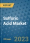 Sulfuric Acid Market Outlook and Growth Forecast 2023-2030: Emerging Trends and Opportunities, Global Market Share Analysis, Industry Size, Segmentation, Post-Covid Insights, Driving Factors, Statistics, Companies, and Country Landscape - Product Image