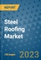 Steel Roofing Market Outlook and Growth Forecast 2023-2030: Emerging Trends and Opportunities, Global Market Share Analysis, Industry Size, Segmentation, Post-Covid Insights, Driving Factors, Statistics, Companies, and Country Landscape - Product Image