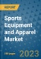 Sports Equipment and Apparel Market Outlook and Growth Forecast 2023-2030: Emerging Trends and Opportunities, Global Market Share Analysis, Industry Size, Segmentation, Post-Covid Insights, Driving Factors, Statistics, Companies, and Country Landscape - Product Image