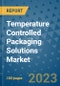 Temperature Controlled Packaging Solutions Market Outlook and Growth Forecast 2023-2030: Emerging Trends and Opportunities, Global Market Share Analysis, Industry Size, Segmentation, Post-Covid Insights, Driving Factors, Statistics, Companies, and Country Landscape - Product Image