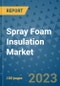 Spray Foam Insulation Market Outlook and Growth Forecast 2023-2030: Emerging Trends and Opportunities, Global Market Share Analysis, Industry Size, Segmentation, Post-Covid Insights, Driving Factors, Statistics, Companies, and Country Landscape - Product Image
