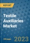 Textile Auxiliaries Market Outlook and Growth Forecast 2023-2030: Emerging Trends and Opportunities, Global Market Share Analysis, Industry Size, Segmentation, Post-Covid Insights, Driving Factors, Statistics, Companies, and Country Landscape - Product Image