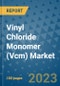 Vinyl Chloride Monomer (Vcm) Market Outlook and Growth Forecast 2023-2030: Emerging Trends and Opportunities, Global Market Share Analysis, Industry Size, Segmentation, Post-Covid Insights, Driving Factors, Statistics, Companies, and Country Landscape - Product Image