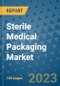 Sterile Medical Packaging Market Outlook and Growth Forecast 2023-2030: Emerging Trends and Opportunities, Global Market Share Analysis, Industry Size, Segmentation, Post-Covid Insights, Driving Factors, Statistics, Companies, and Country Landscape - Product Image