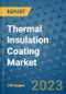 Thermal Insulation Coating Market Outlook and Growth Forecast 2023-2030: Emerging Trends and Opportunities, Global Market Share Analysis, Industry Size, Segmentation, Post-Covid Insights, Driving Factors, Statistics, Companies, and Country Landscape - Product Image