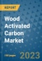 Wood Activated Carbon Market Outlook and Growth Forecast 2023-2030: Emerging Trends and Opportunities, Global Market Share Analysis, Industry Size, Segmentation, Post-Covid Insights, Driving Factors, Statistics, Companies, and Country Landscape - Product Image