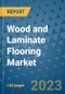 Wood and Laminate Flooring Market Outlook and Growth Forecast 2023-2030: Emerging Trends and Opportunities, Global Market Share Analysis, Industry Size, Segmentation, Post-Covid Insights, Driving Factors, Statistics, Companies, and Country Landscape - Product Image