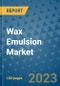 Wax Emulsion Market Outlook and Growth Forecast 2023-2030: Emerging Trends and Opportunities, Global Market Share Analysis, Industry Size, Segmentation, Post-Covid Insights, Driving Factors, Statistics, Companies, and Country Landscape - Product Image