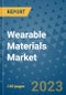 Wearable Materials Market Outlook and Growth Forecast 2023-2030: Emerging Trends and Opportunities, Global Market Share Analysis, Industry Size, Segmentation, Post-Covid Insights, Driving Factors, Statistics, Companies, and Country Landscape - Product Image