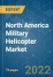 North America Military Helicopter Market - Growth, Trends, COVID-19 Impact, and Forecasts (2022 - 2027) - Product Image