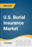 U.S. Burial Insurance Market Size, Share & Trends Analysis Report By Coverage Type (Level Death Benefit, Guaranteed Acceptance), By Age Of End-user, By State, And Segment Forecasts, 2023 - 2030- Product Image