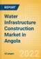 Water Infrastructure Construction Market in Angola - Market Size and Forecasts to 2026 (including New Construction, Repair and Maintenance, Refurbishment and Demolition and Materials, Equipment and Services costs) - Product Thumbnail Image