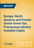 Europe, North America and Former Soviet Union (FSU) Gas Processing Industry Installed Capacity and Capital Expenditure (CapEx) Forecast by Region and Countries including details of All Active Plants, Planned and Announced Projects, 2022-2026- Product Image